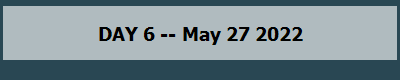 DAY 6 -- May 27 2022
